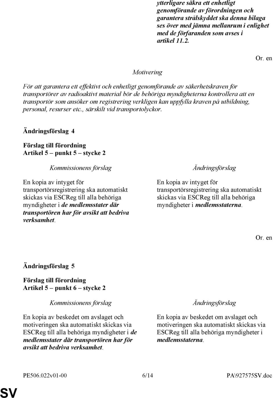 registrering verkligen kan uppfylla kraven på utbildning, personal, resurser etc., särskilt vid transportolyckor.