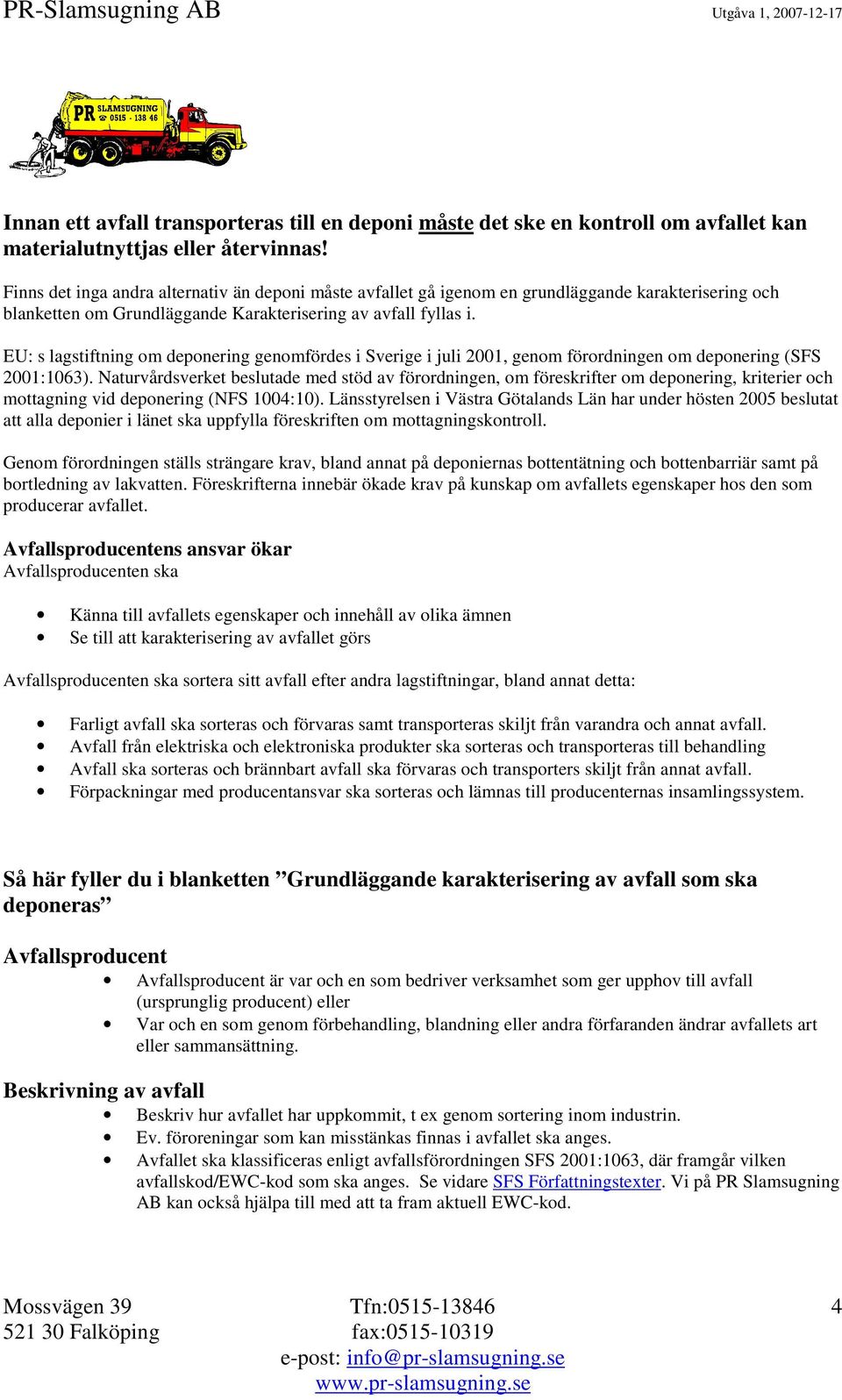 EU: s lagstiftning om deponering genomfördes i Sverige i juli 2001, genom förordningen om deponering (SFS 2001:1063).