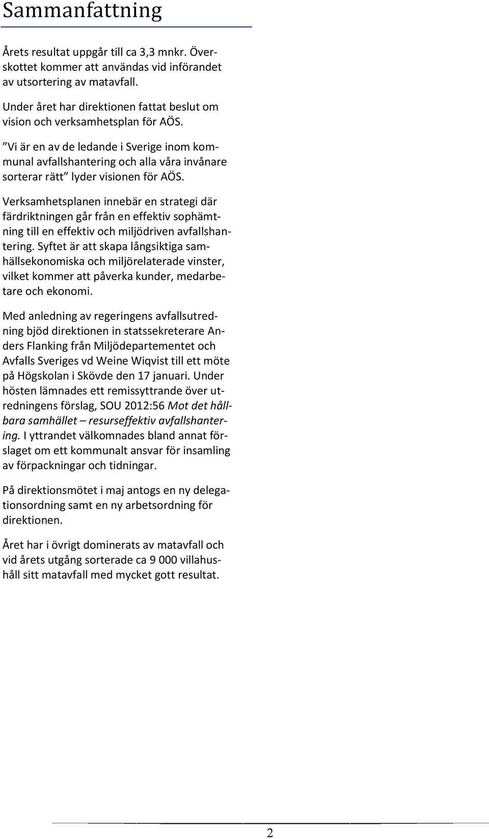 Vi är en av de ledande i Sverige inom kommunal avfallshantering och alla våra invånare sorterar rätt lyder visionen för AÖS.