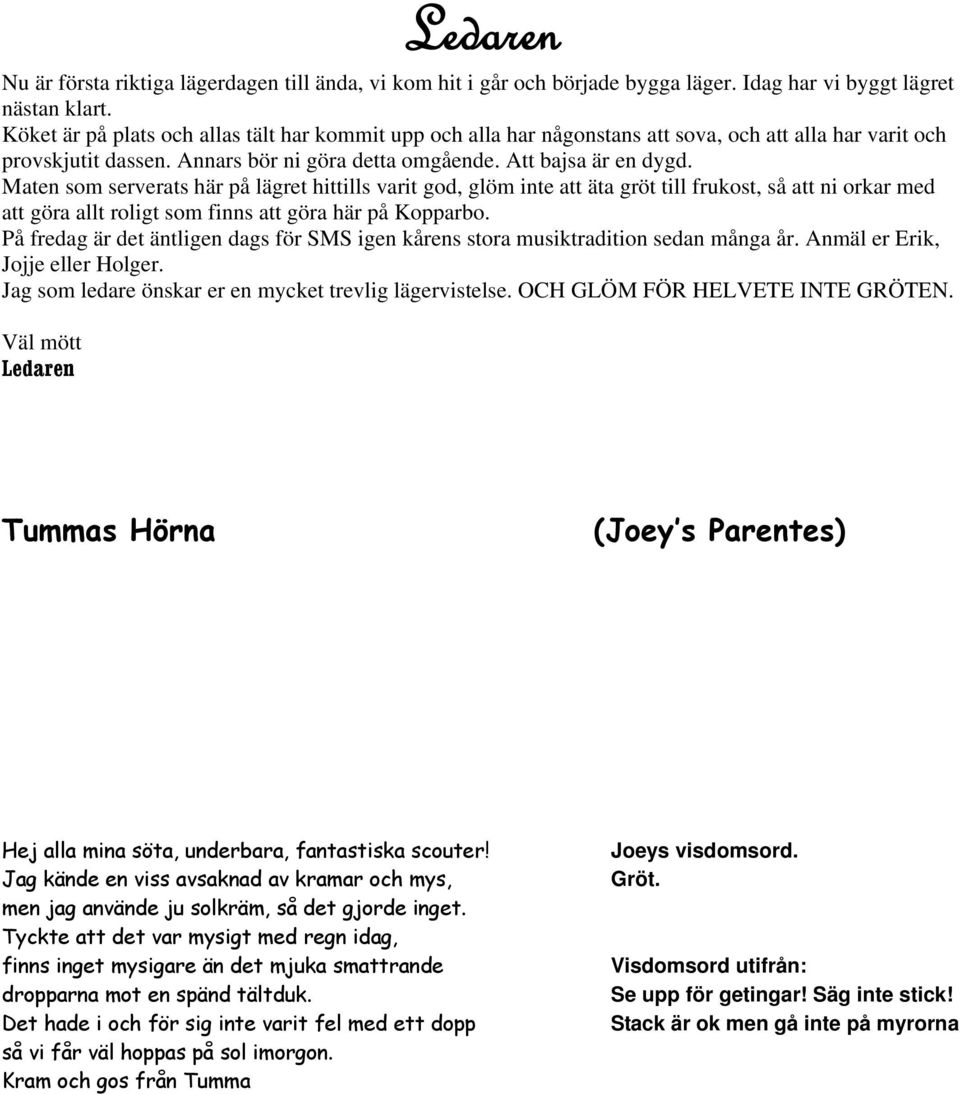 Maten som serverats här på lägret hittills varit god, glöm inte att äta gröt till frukost, så att ni orkar med att göra allt roligt som finns att göra här på Kopparbo.