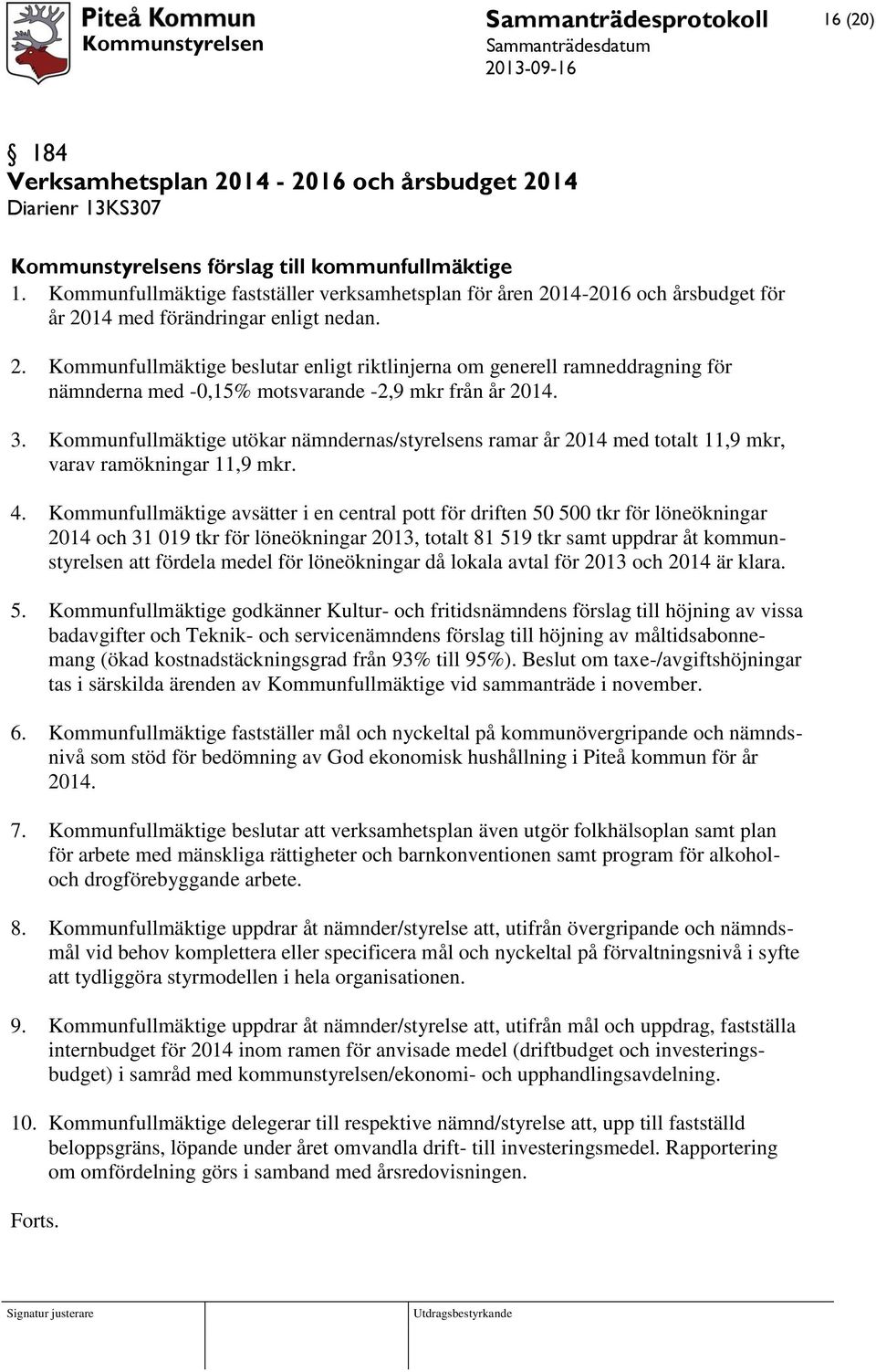 3. Kommunfullmäktige utökar nämndernas/styrelsens ramar år 2014 med totalt 11,9 mkr, varav ramökningar 11,9 mkr. 4.