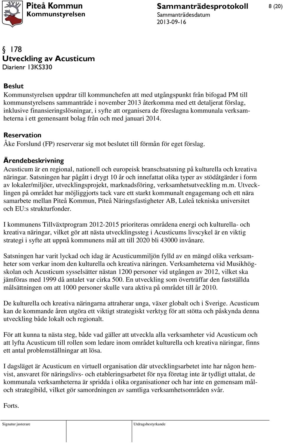 Reservation Åke Forslund (FP) reserverar sig mot beslutet till förmån för eget förslag.