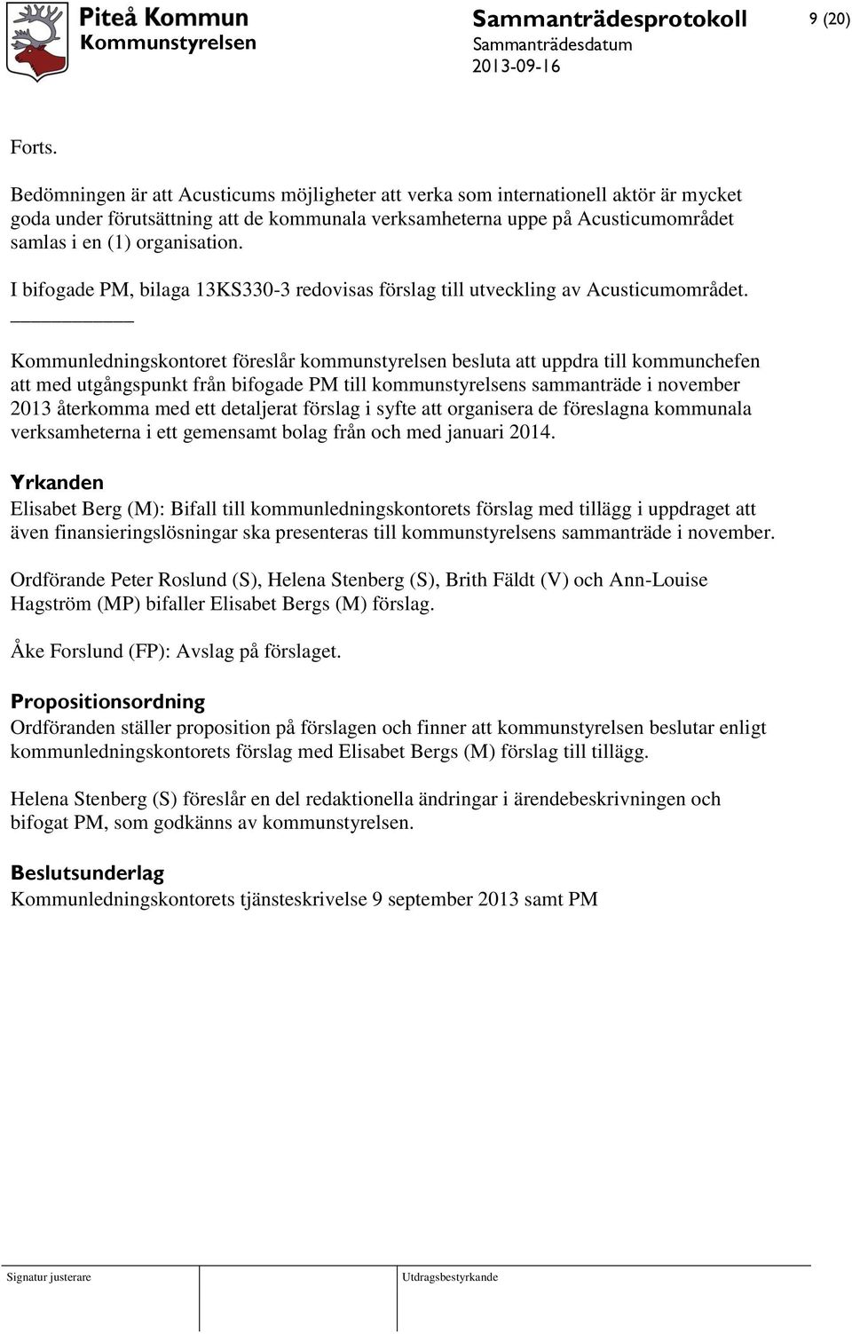 Kommunledningskontoret föreslår kommunstyrelsen besluta att uppdra till kommunchefen att med utgångspunkt från bifogade PM till kommunstyrelsens sammanträde i november 2013 återkomma med ett