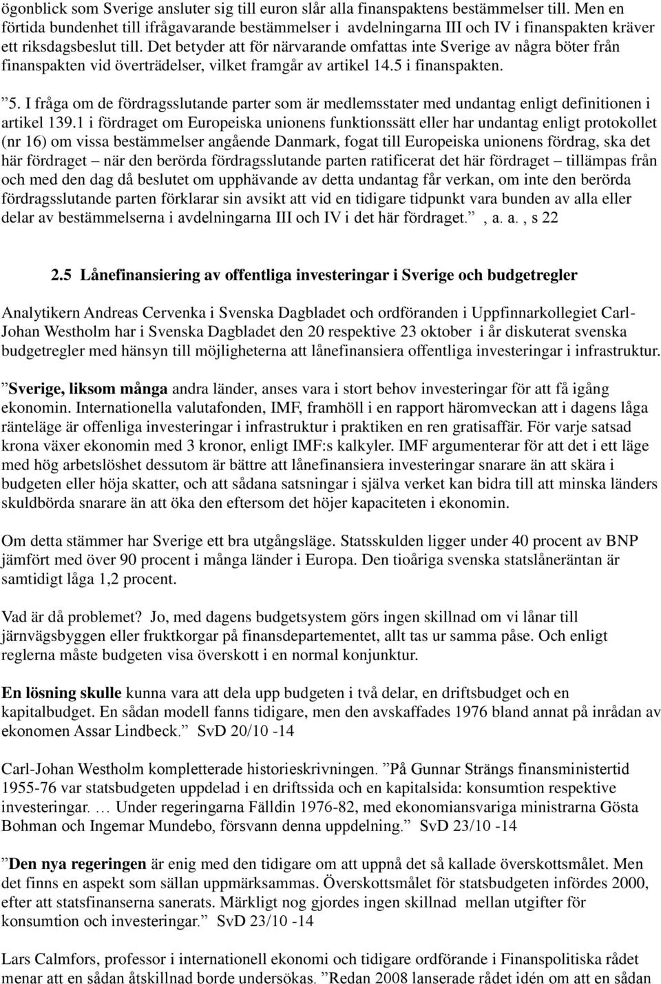 Det betyder att för närvarande omfattas inte Sverige av några böter från finanspakten vid överträdelser, vilket framgår av artikel 14.5 i finanspakten. 5.