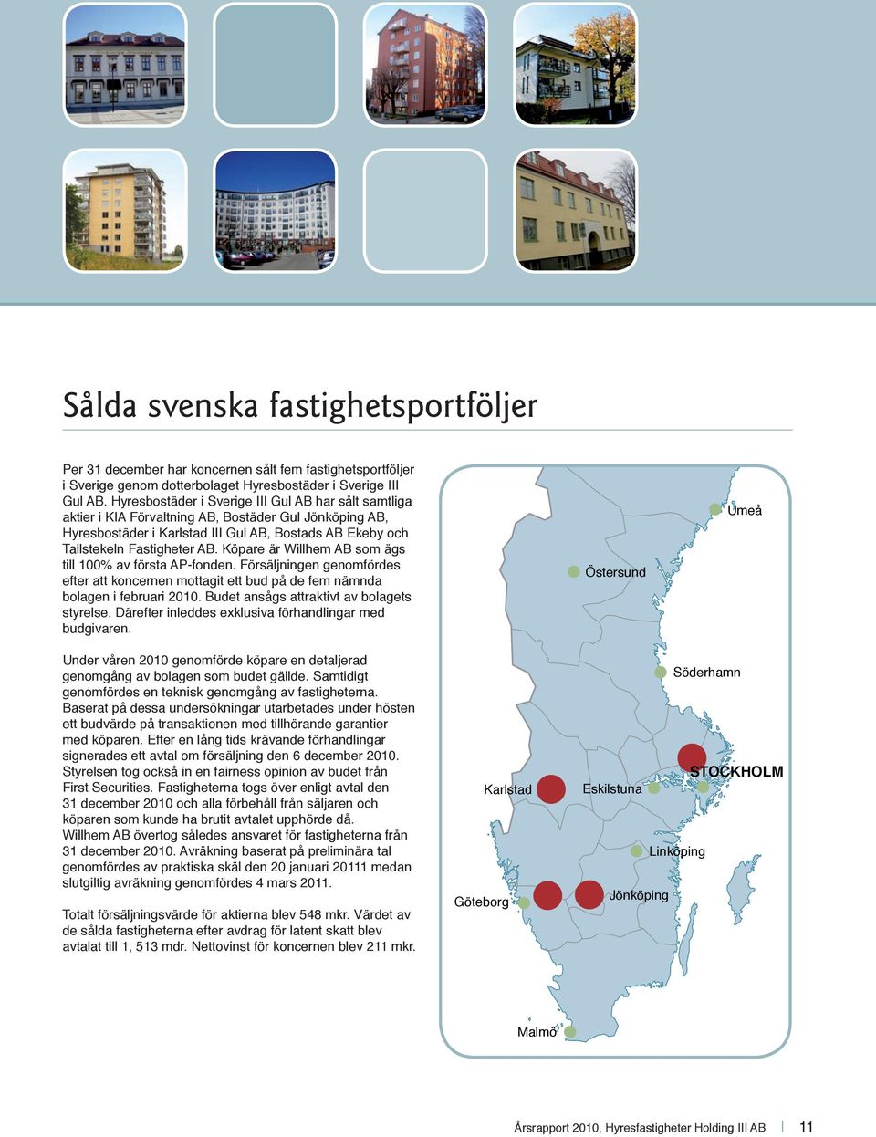 Köpare är Willhem AB som ägs till 100% av första AP-fonden. Försäljningen genomfördes efter att koncernen mottagit ett bud på de fem nämnda bolagen i februari 2010.