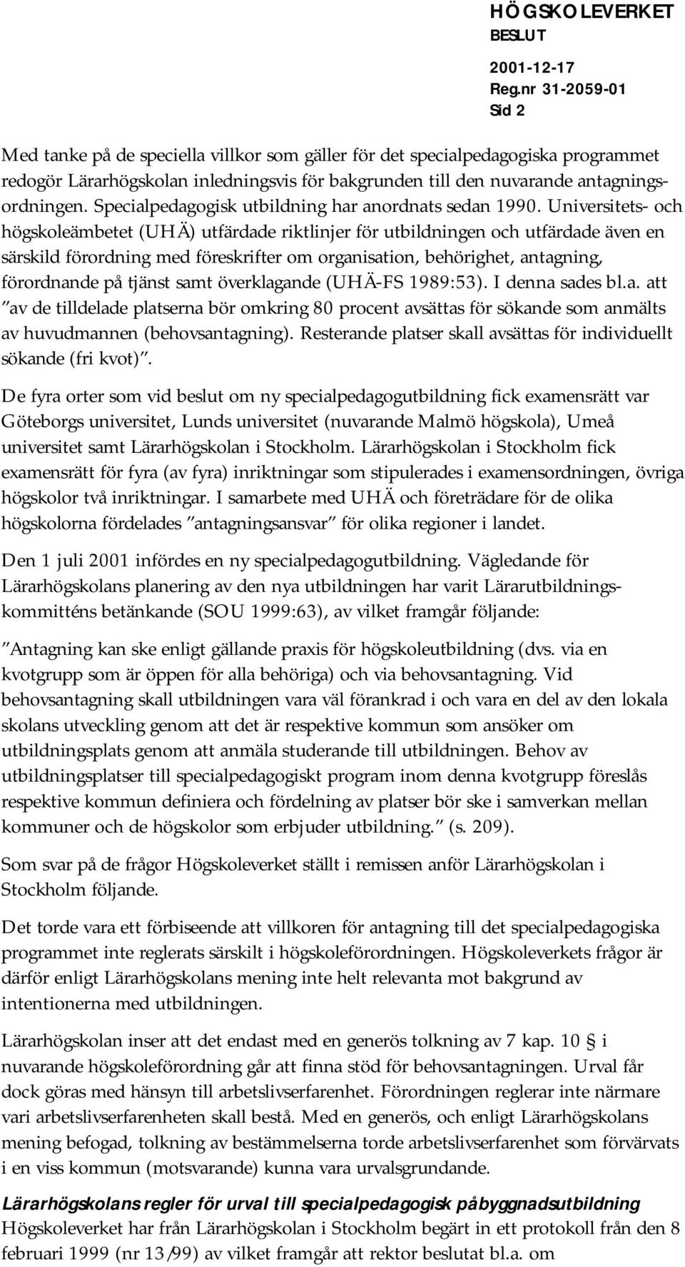 Universitets- och högskoleämbetet (UHÄ) utfärdade riktlinjer för utbildningen och utfärdade även en särskild förordning med föreskrifter om organisation, behörighet, antagning, förordnande på tjänst