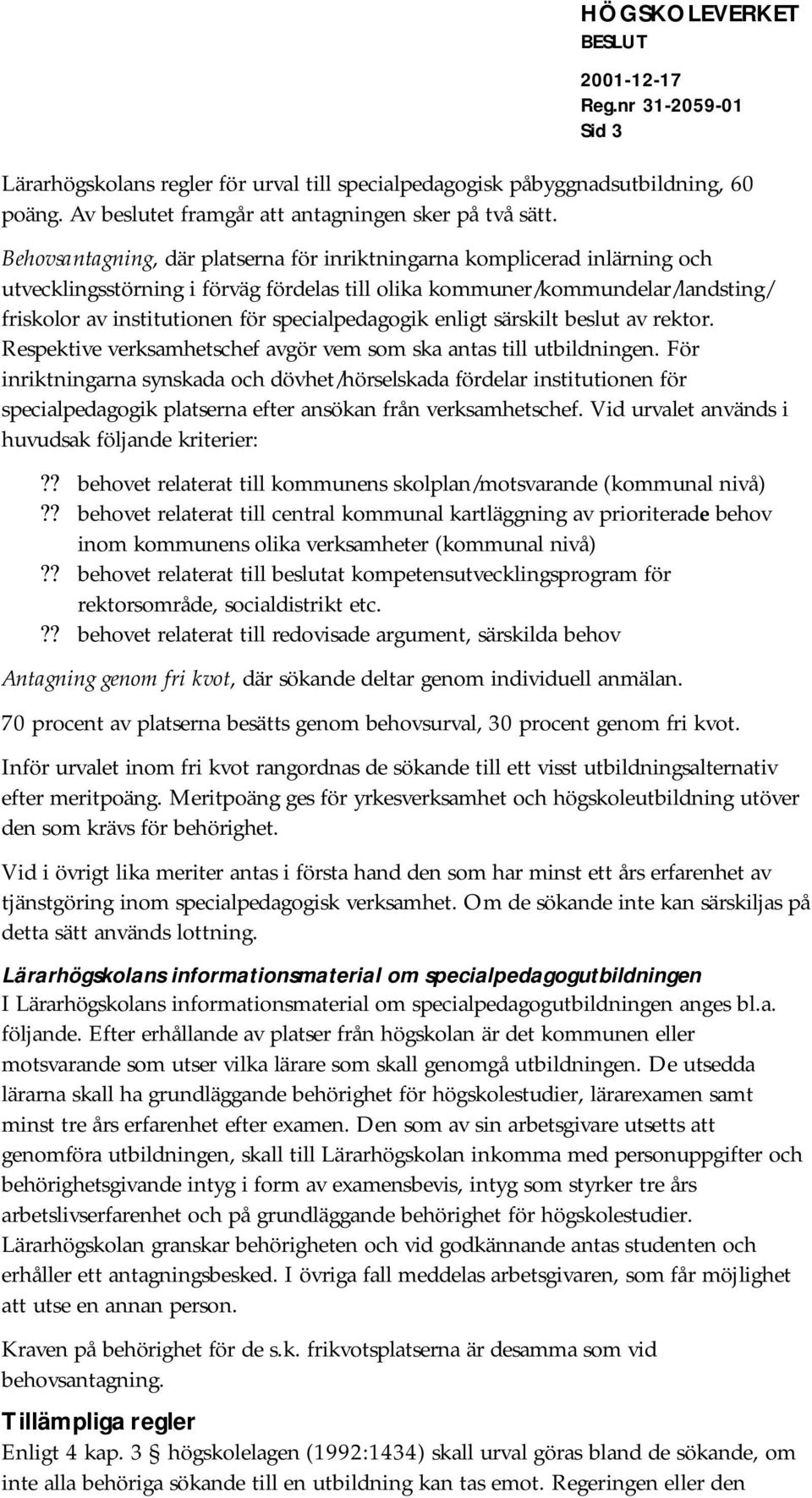 specialpedagogik enligt särskilt beslut av rektor. Respektive verksamhetschef avgör vem som ska antas till utbildningen.