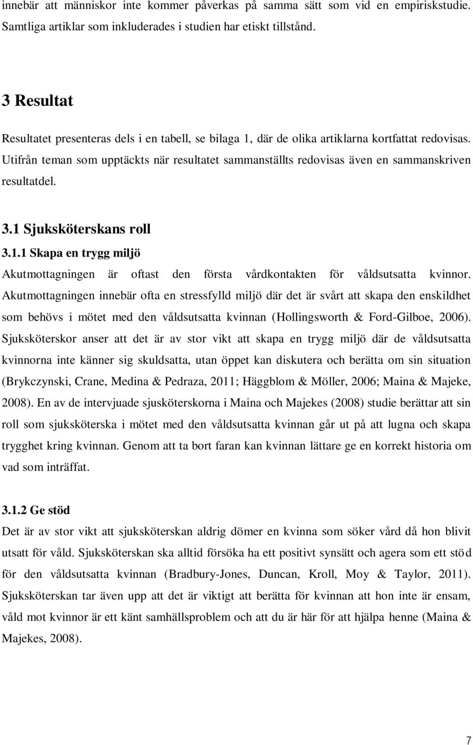 Utifrån teman som upptäckts när resultatet sammanställts redovisas även en sammanskriven resultatdel. 3.1 