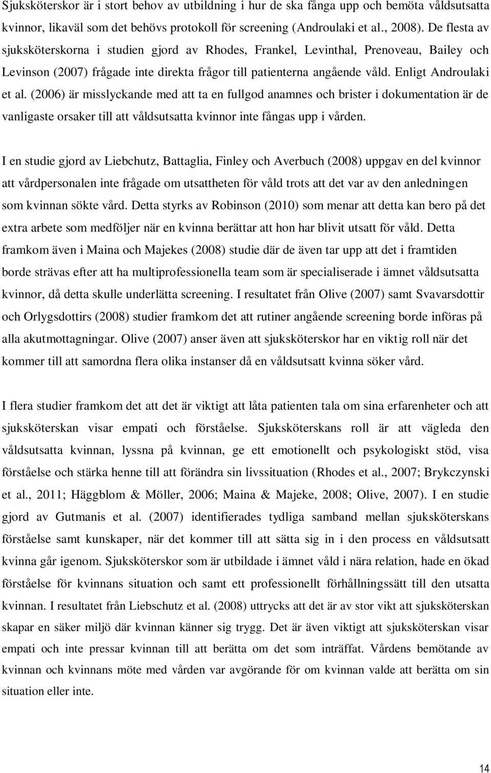 (2006) är misslyckande med att ta en fullgod anamnes och brister i dokumentation är de vanligaste orsaker till att våldsutsatta kvinnor inte fångas upp i vården.