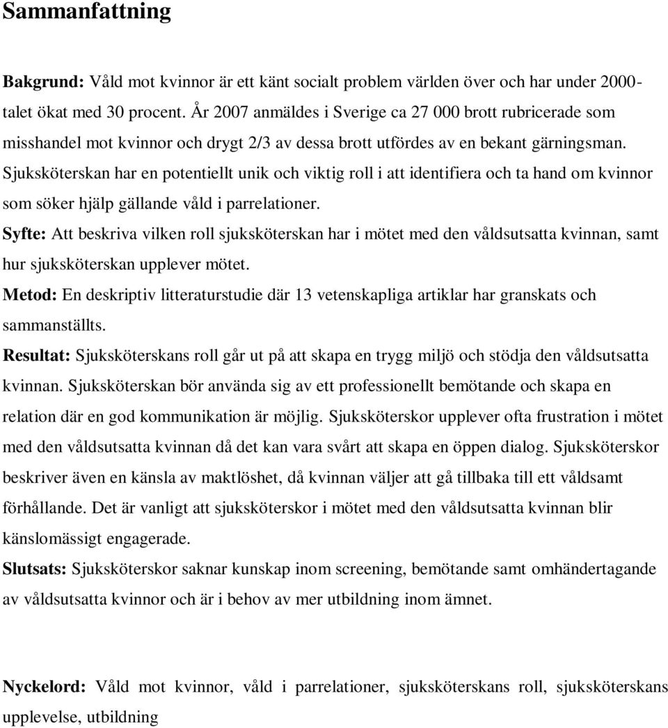 Sjuksköterskan har en potentiellt unik och viktig roll i att identifiera och ta hand om kvinnor som söker hjälp gällande våld i parrelationer.