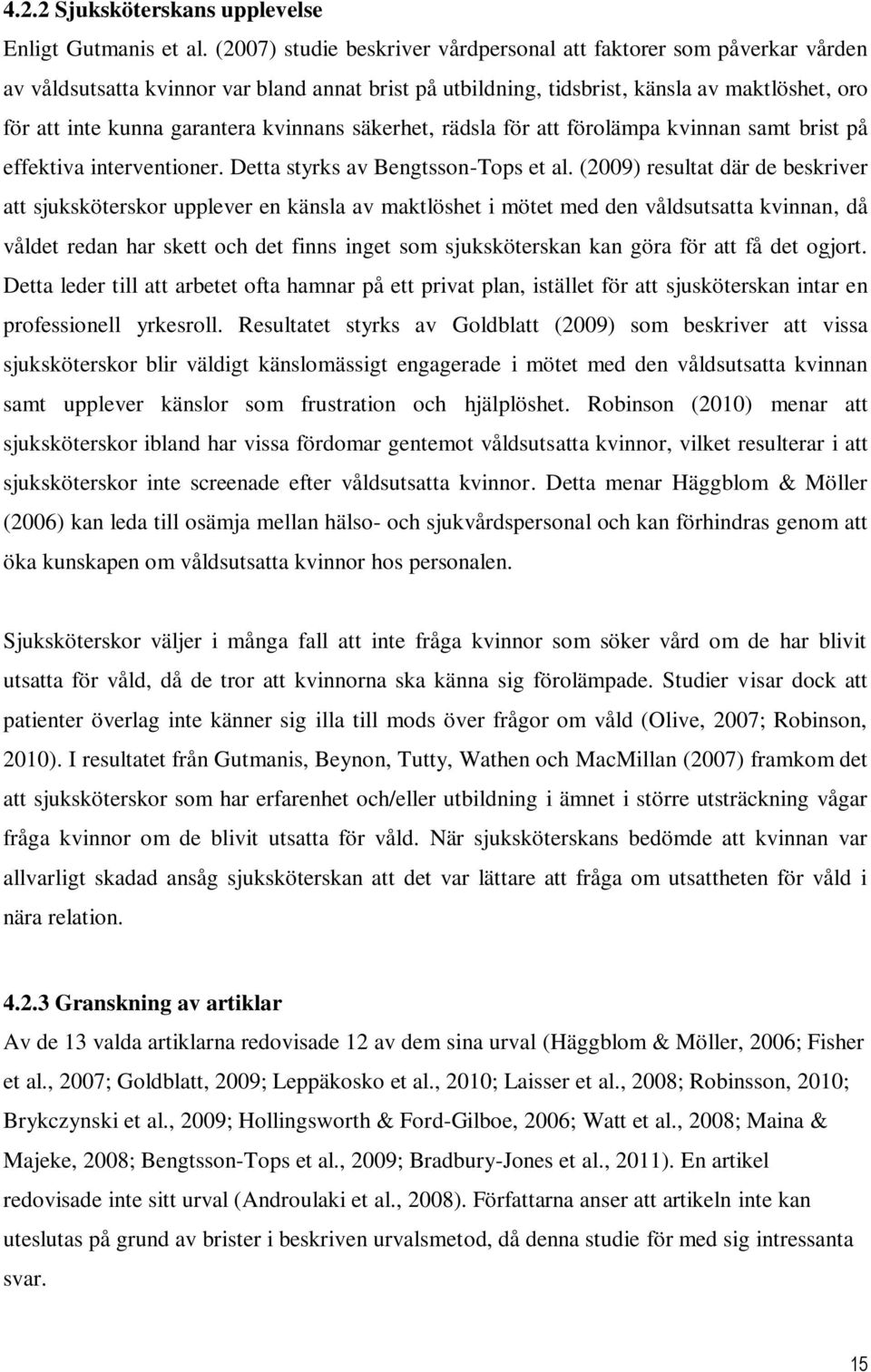 kvinnans säkerhet, rädsla för att förolämpa kvinnan samt brist på effektiva interventioner. Detta styrks av Bengtsson-Tops et al.