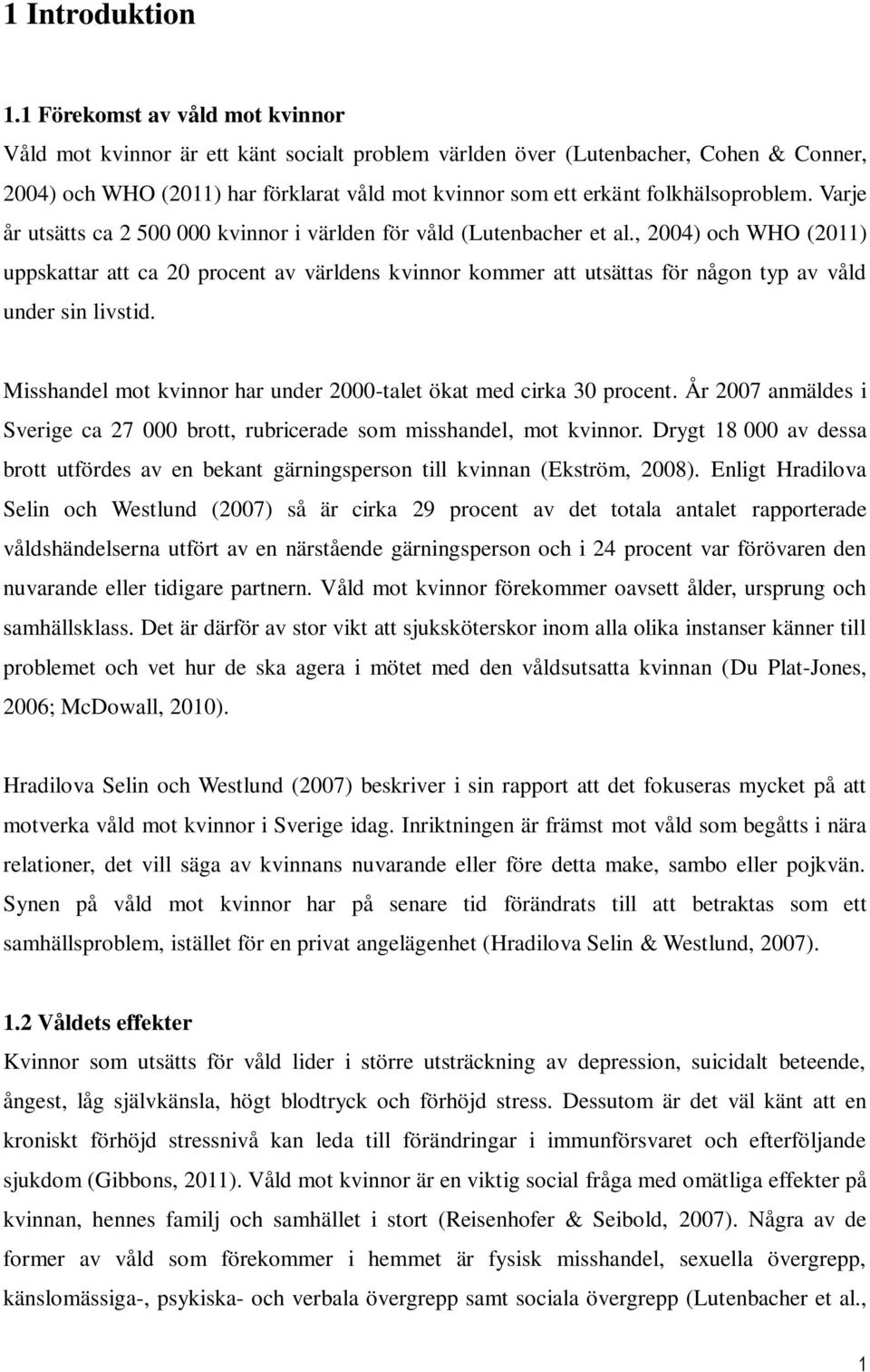 folkhälsoproblem. Varje år utsätts ca 2 500 000 kvinnor i världen för våld (Lutenbacher et al.