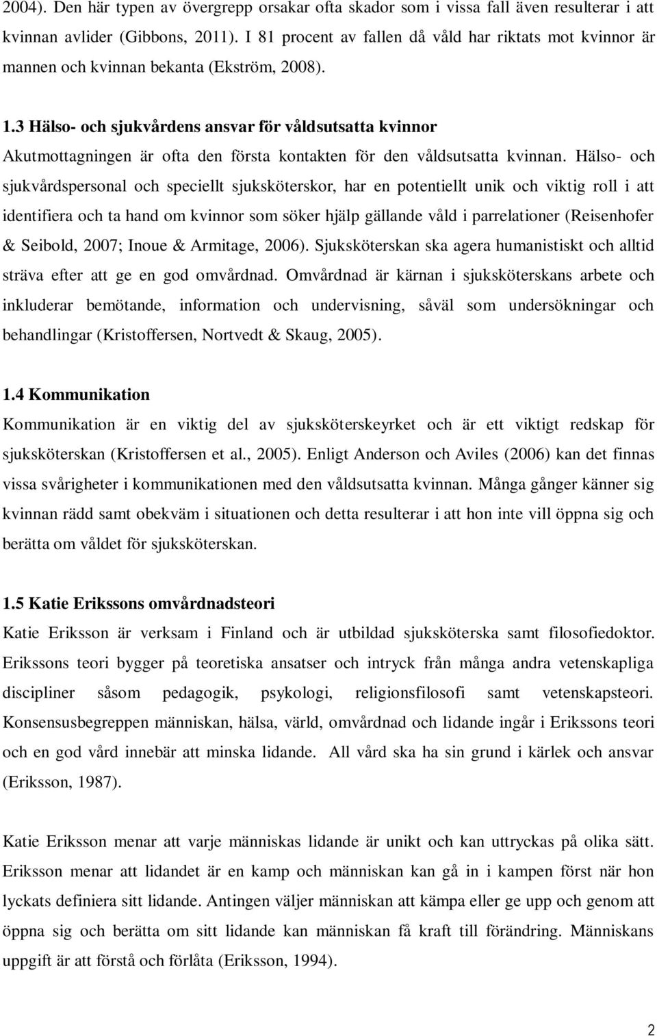 3 Hälso- och sjukvårdens ansvar för våldsutsatta kvinnor Akutmottagningen är ofta den första kontakten för den våldsutsatta kvinnan.