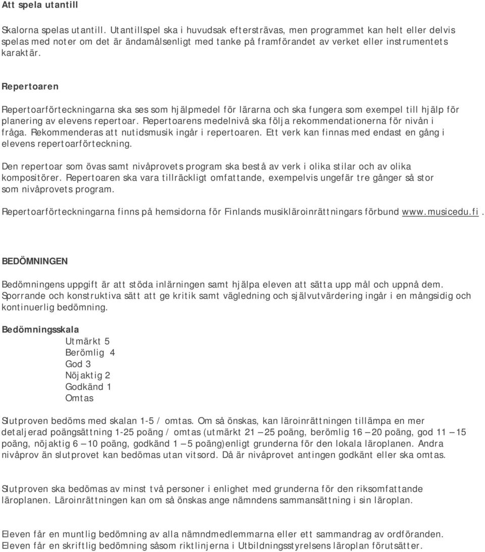 Repertoaren Repertoarförteckningarna ska ses som hjälpmedel för lärarna och ska fungera som exempel till hjälp för planering av elevens repertoar.