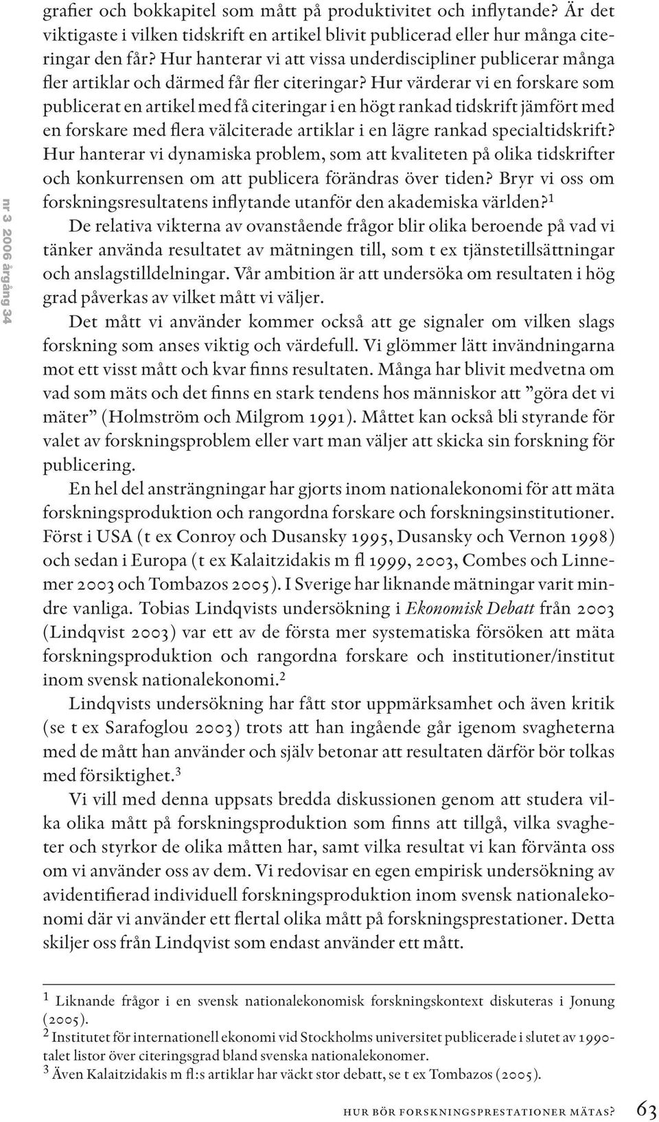 Hur värderar vi en forskare som publicerat en artikel med få citeringar i en högt rankad tidskrift jämfört med en forskare med flera välciterade artiklar i en lägre rankad specialtidskrift?