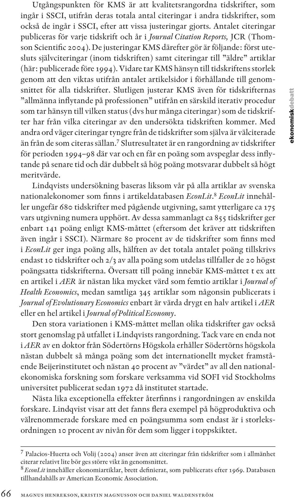 De justeringar KMS därefter gör är följande: först utesluts självciteringar (inom tidskriften) samt citeringar till äldre artiklar (här: publicerade före 1994).