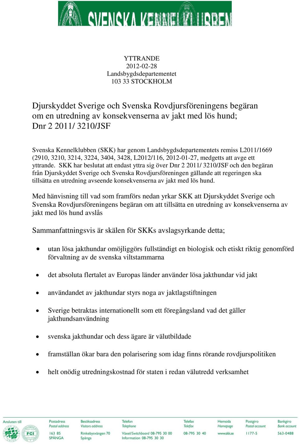 SKK har beslutat att endast yttra sig över Dnr 2 2011/ 3210/JSF och den begäran från Djurskyddet Sverige och Svenska Rovdjursföreningen gällande att regeringen ska tillsätta en utredning avseende