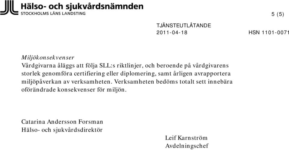 årligen avrapportera miljöpåverkan av verksamheten.