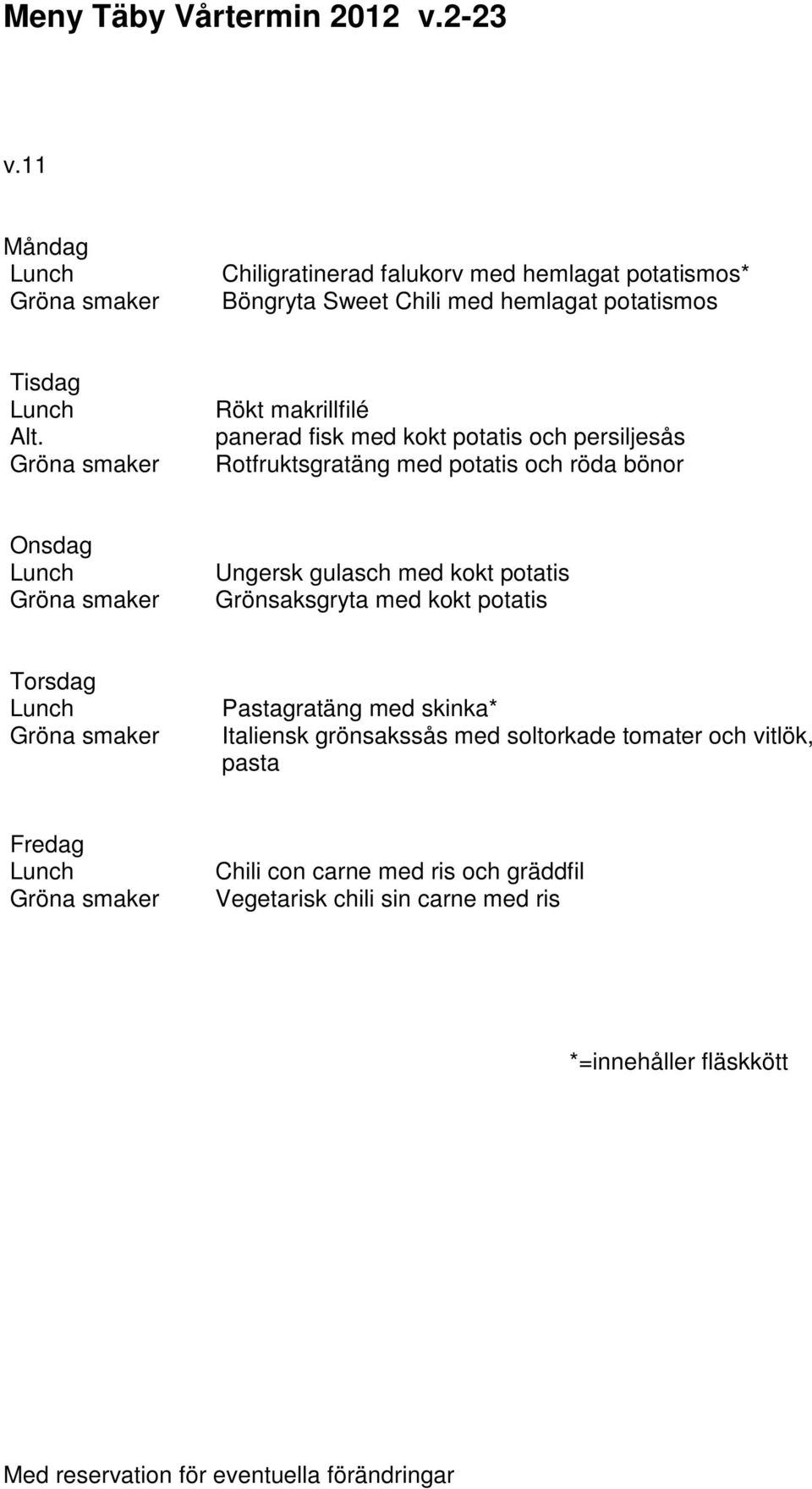 Ungersk gulasch med kokt potatis Grönsaksgryta med kokt potatis Pastagratäng med skinka* Italiensk