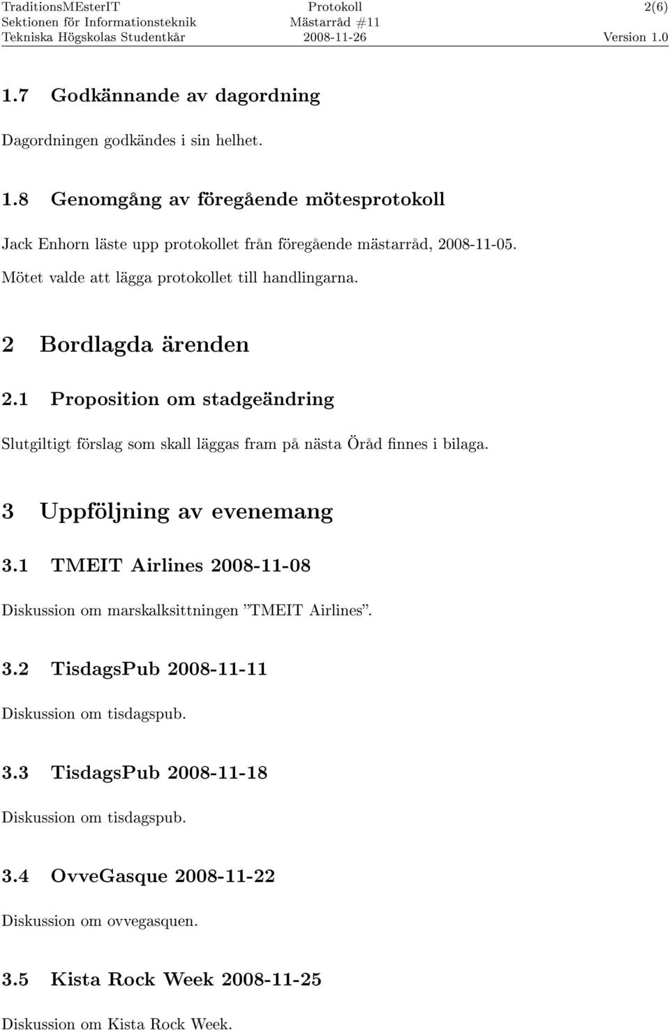 3 Uppföljning av evenemang 3.1 TMEIT Airlines 2008-11-08 Diskussion om marskalksittningen TMEIT Airlines. 3.2 TisdagsPub 2008-11-11 Diskussion om tisdagspub. 3.3 TisdagsPub 2008-11-18 Diskussion om tisdagspub.