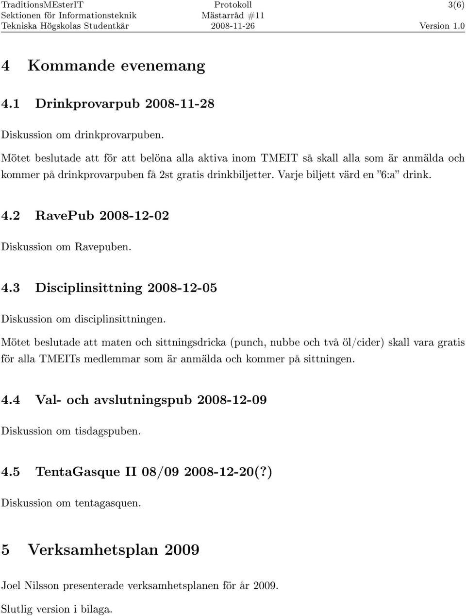 2 RavePub 2008-12-02 Diskussion om Ravepuben. 4.3 Disciplinsittning 2008-12-05 Diskussion om disciplinsittningen.