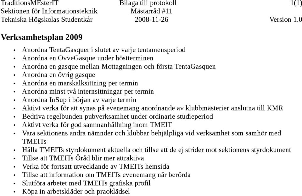 gasque Anordna en marskalksittning per termin Anordna minst två internsittningar per termin Anordna InSup i början av varje termin Aktivt verka för att synas på evenemang anordnande av klubbmästerier