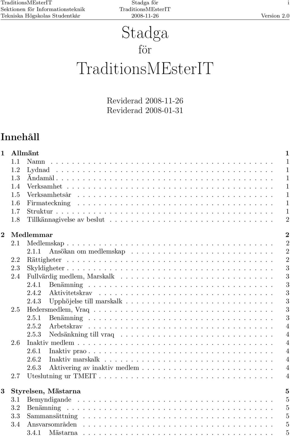 .............................. 2 2 Medlemmar 2 2.1 Medlemskap....................................... 2 2.1.1 Ansökan om medlemskap........................... 2 2.2 Rättigheter....................................... 2 2.3 Skyldigheter.