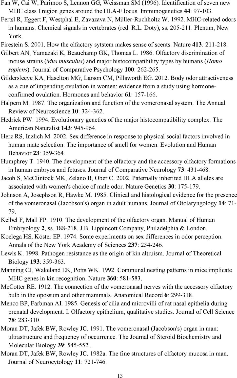 How the olfactory sytstem makes sense of scents. Nature 413: 211-218. Gilbert AN, Yamazaki K, Beauchamp GK, Thomas L. 1986.