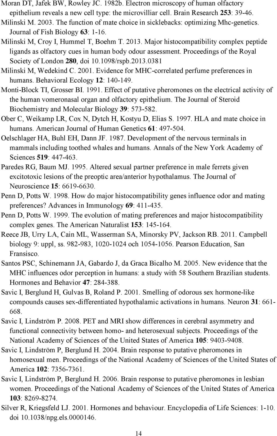 Major histocompatibility complex peptide ligands as olfactory cues in human body odour assessment. Proceedings of the Royal Society of London 280, doi 10.1098/rspb.2013.0381 Milinski M, Wedekind C.