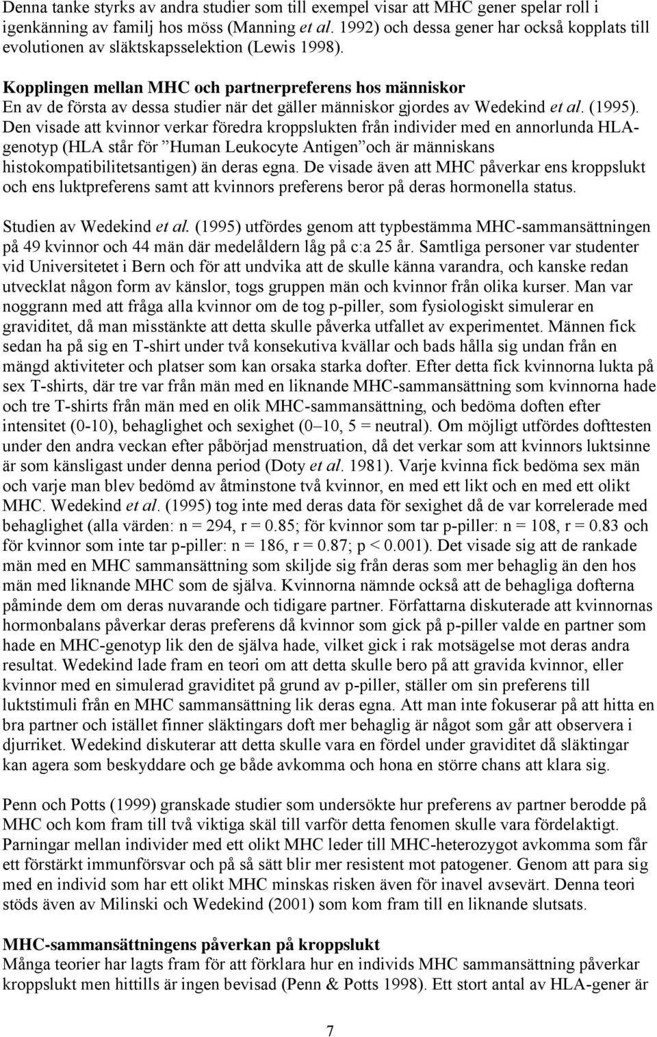 Kopplingen mellan MHC och partnerpreferens hos människor En av de första av dessa studier när det gäller människor gjordes av Wedekind et al. (1995).