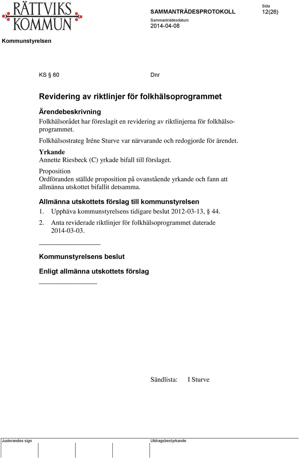 Proposition Ordföranden ställde proposition på ovanstående yrkande och fann att allmänna utskottet bifallit detsamma.