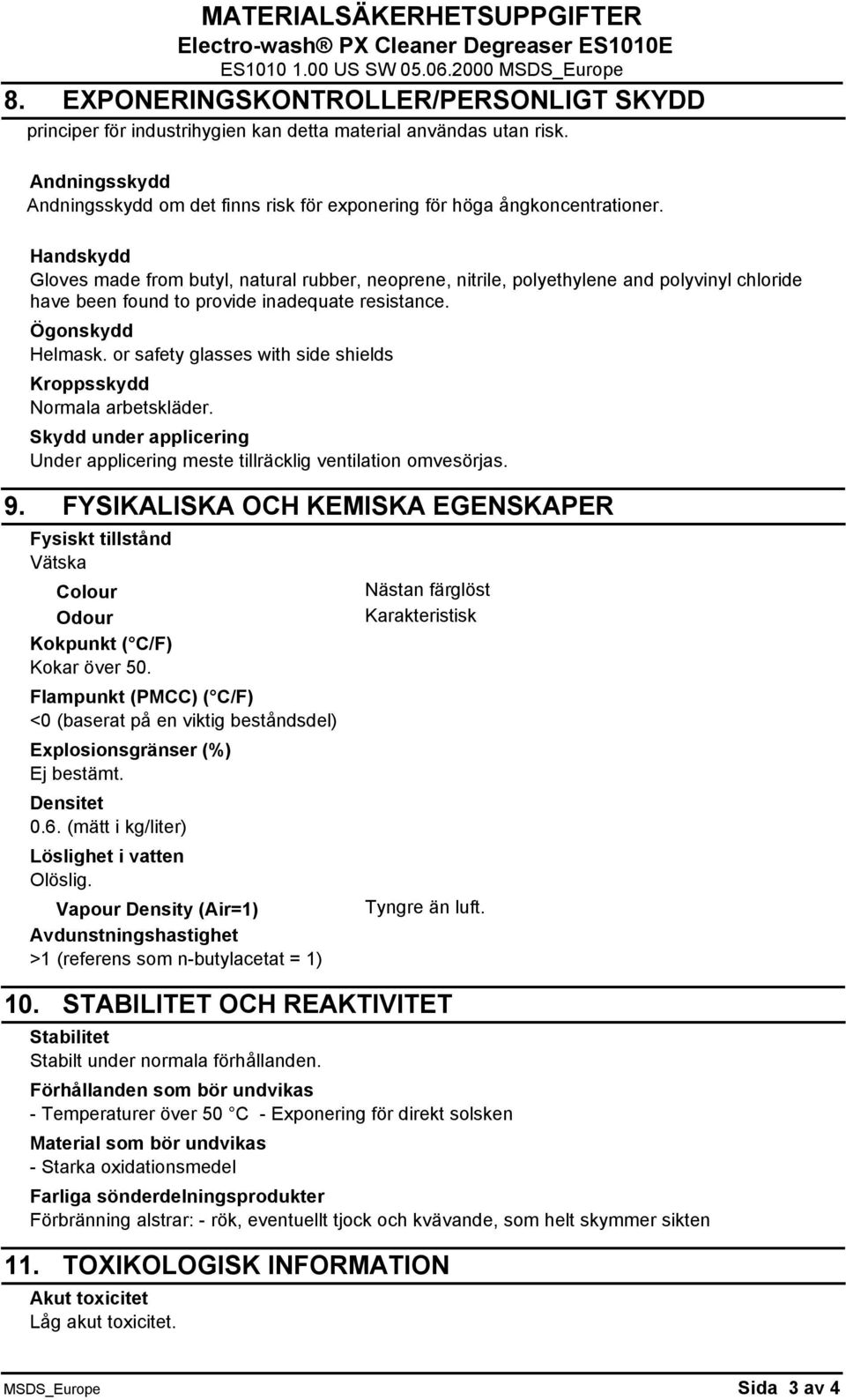 or safety glasses with side shields Kroppsskydd Normala arbetskläder. Skydd under applicering Under applicering meste tillräcklig ventilation omvesörjas. 9.