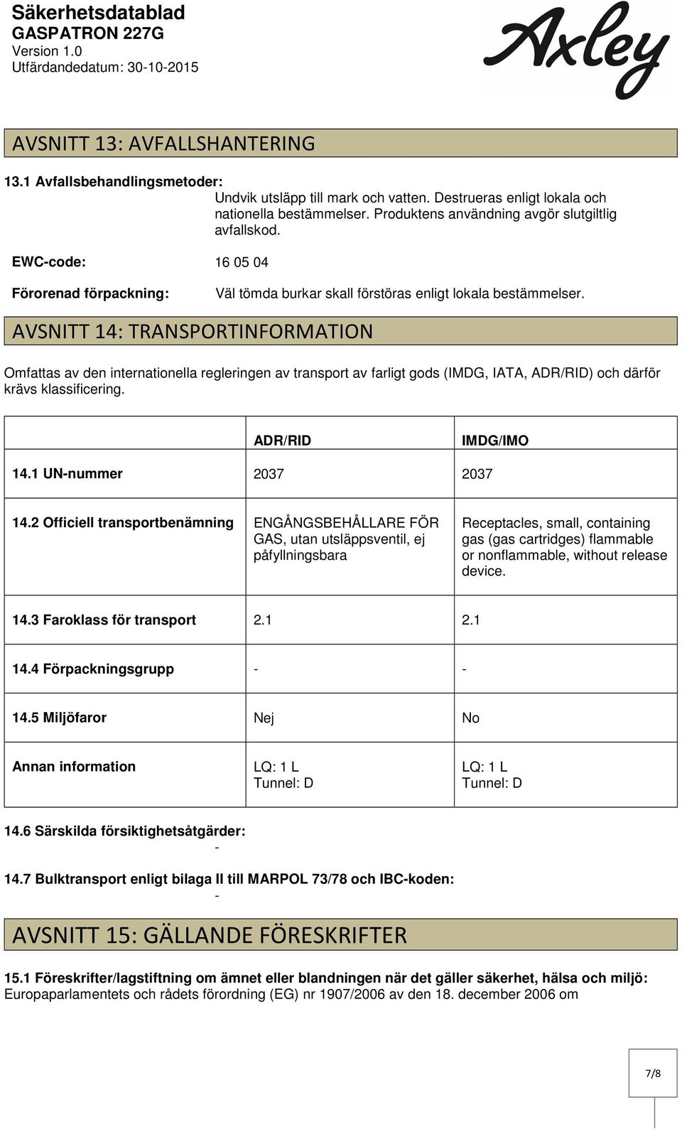 AVSNITT 14: TRANSPORTINFORMATION Omfattas av den internationella regleringen av transport av farligt gods (IMDG, IATA, ADR/RID) och därför krävs klassificering. ADR/RID IMDG/IMO 14.
