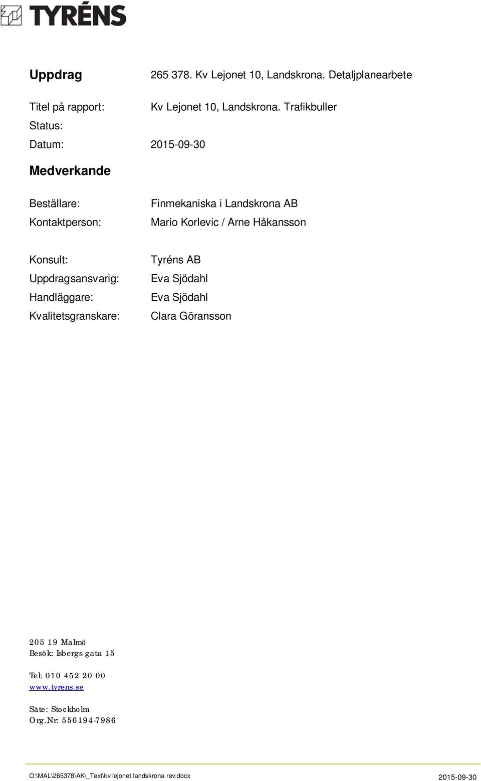 Korlevic / Arne Håkansson Konsult: Uppdragsansvarig: Handläggare: Kvalitetsgranskare: Tyréns AB Eva Sjödahl Eva
