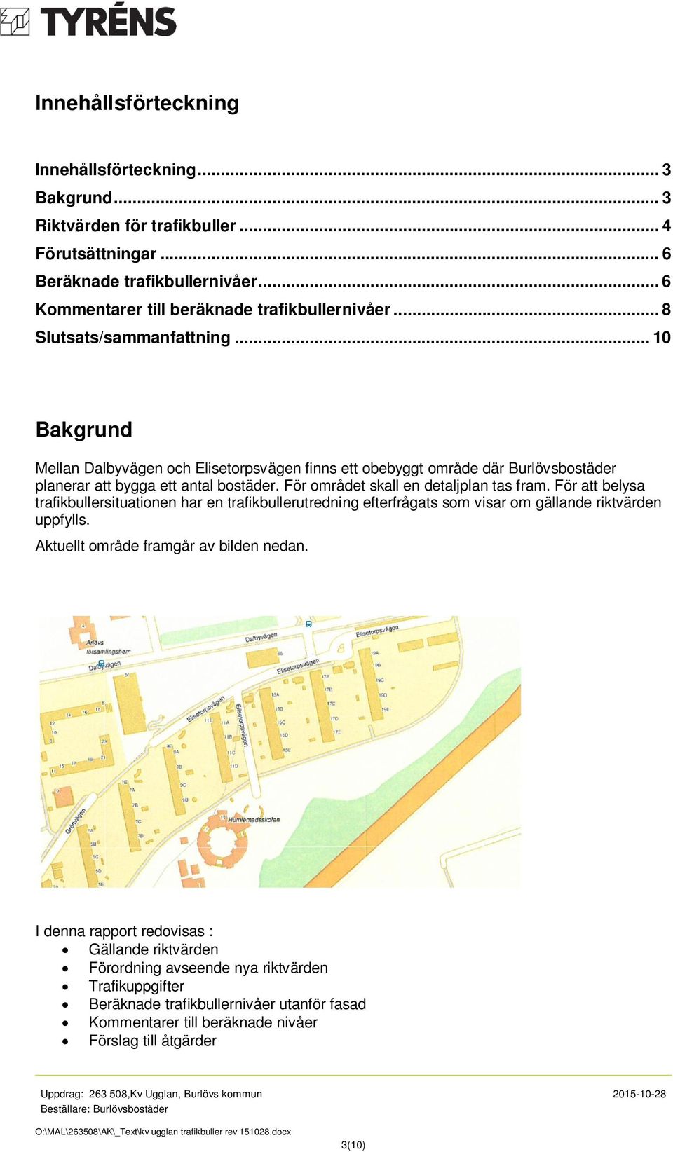 För området skall en detaljplan tas fram. För att belysa trafikbullersituationen har en trafikbullerutredning efterfrågats som visar om gällande riktvärden uppfylls.