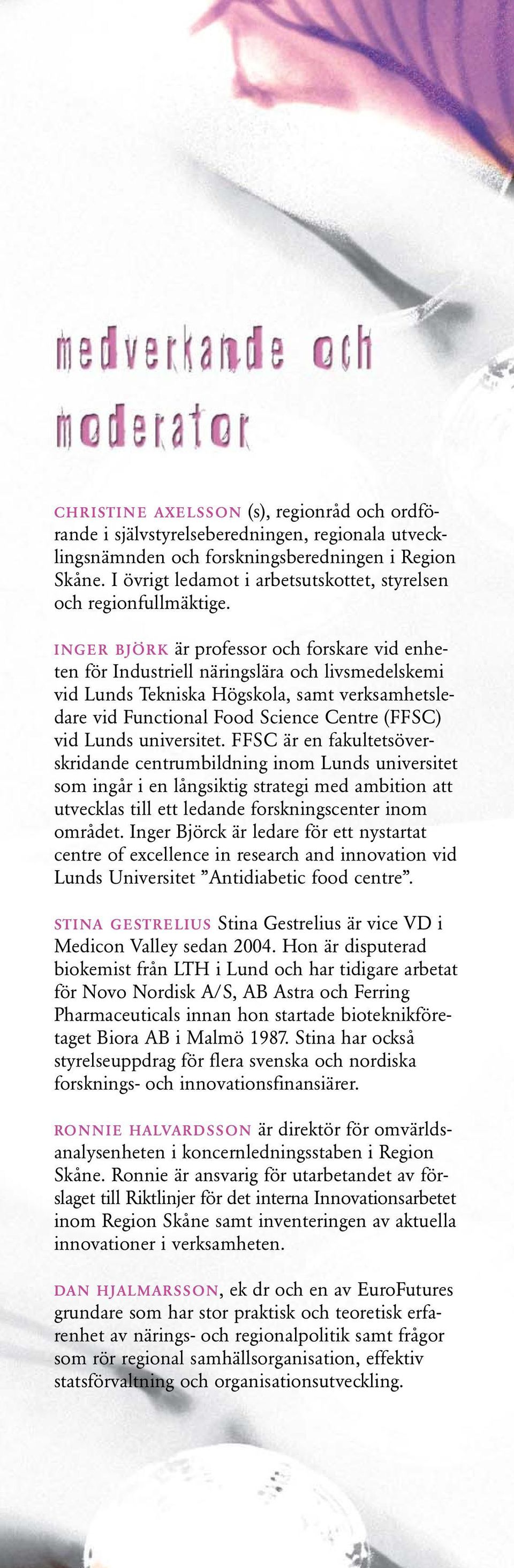 INGER BJÖRK är professor och forskare vid enheten för Industriell näringslära och livsmedelskemi vid Lunds Tekniska Högskola, samt verksamhetsledare vid Functional Food Science Centre (FFSC) vid