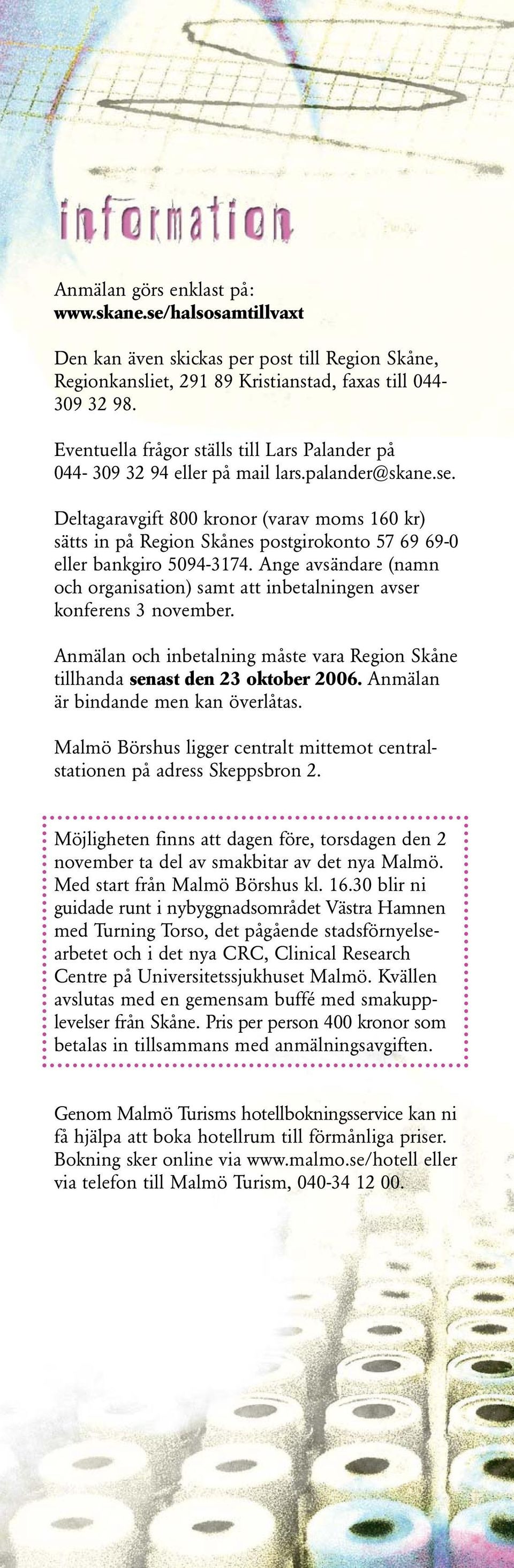 Deltagaravgift 800 kronor (varav moms 160 kr) sätts in på Region Skånes postgirokonto 57 69 69-0 eller bankgiro 5094-3174.