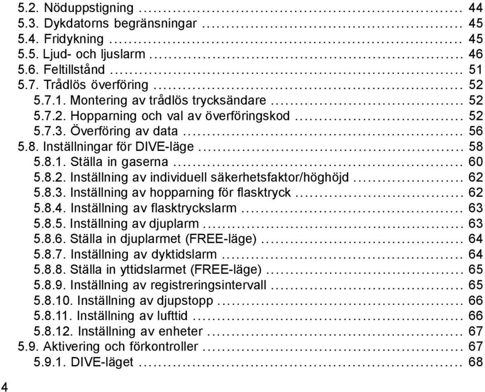 .. 62 5.8.3. Inställning av hopparning för flasktryck... 62 5.8.4. Inställning av flasktryckslarm... 63 5.8.5. Inställning av djuplarm... 63 5.8.6. Ställa in djuplarmet (FREE-läge)... 64 5.8.7.