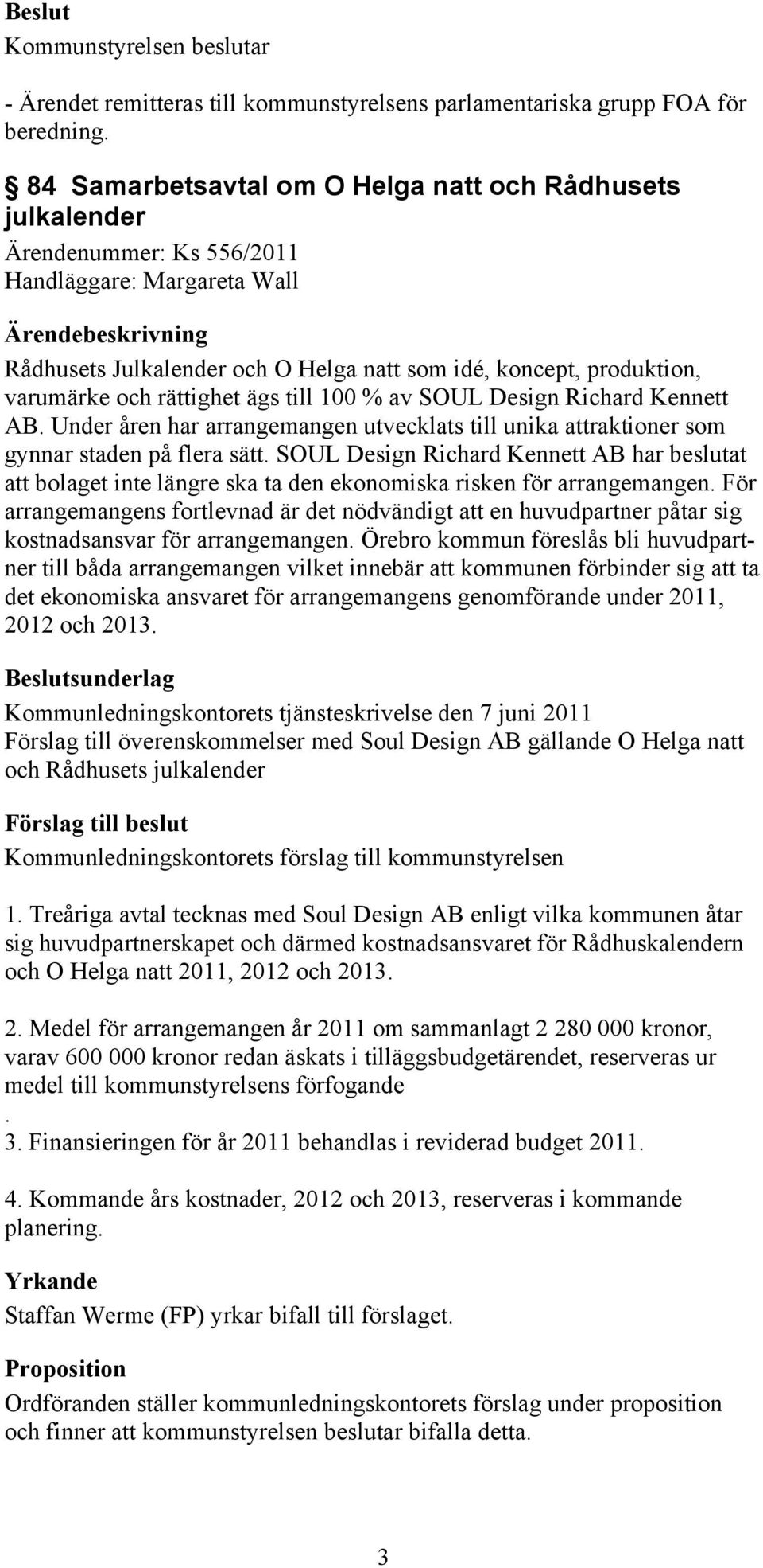rättighet ägs till 100 % av SOUL Design Richard Kennett AB. Under åren har arrangemangen utvecklats till unika attraktioner som gynnar staden på flera sätt.