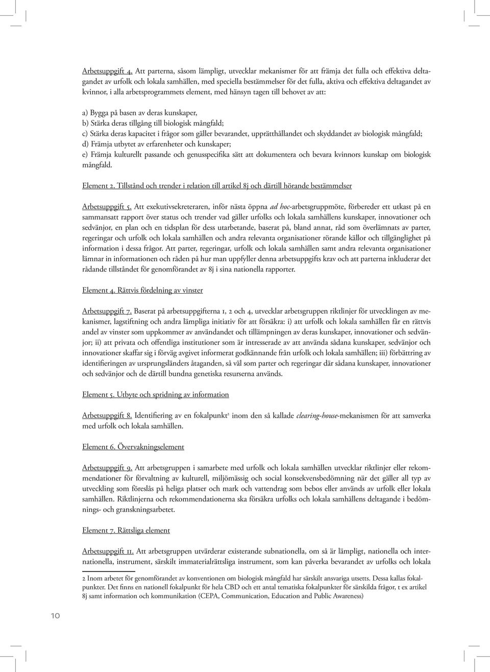 deltagandet av kvinnor, i alla arbetsprogrammets element, med hänsyn tagen till behovet av att: a) Bygga på basen av deras kunskaper, b) Stärka deras tillgång till biologisk mångfald; c) Stärka deras