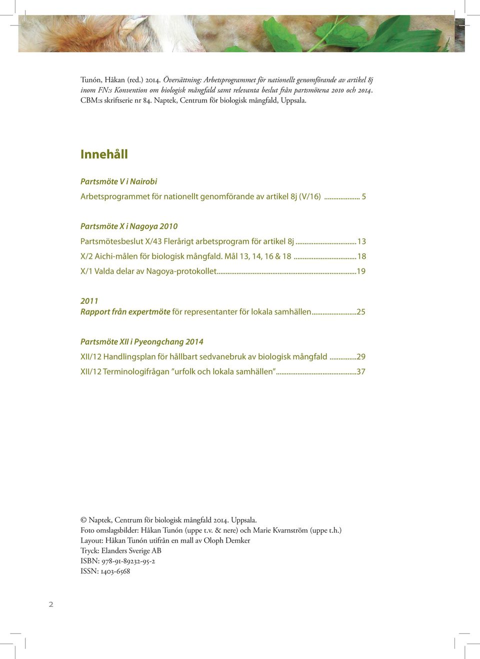 .. 5 Partsmöte X i Nagoya 2010 Partsmötesbeslut X/43 Flerårigt arbetsprogram för artikel 8j...13 X/2 Aichi-målen för biologisk mångfald. Mål 13, 14, 16 & 18...18 X/1 Valda delar av Nagoya-protokollet.