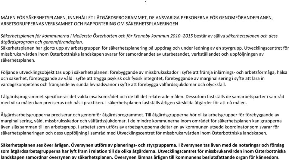 Säkerhetsplanen har gjorts upp av arbetsgruppen för säkerhetsplanering på uppdrag och under ledning av en styrgrupp.