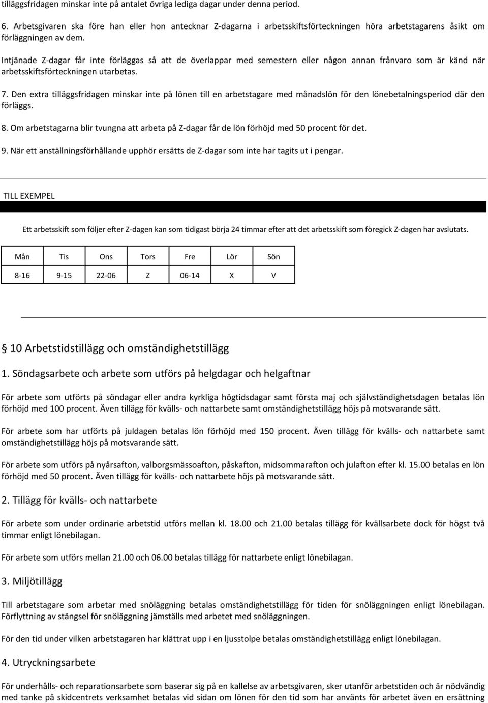 Intjänade Z-dagar får inte förläggas så att de överlappar med semestern eller någon annan frånvaro som är känd när arbetsskiftsförteckningen utarbetas. 7.