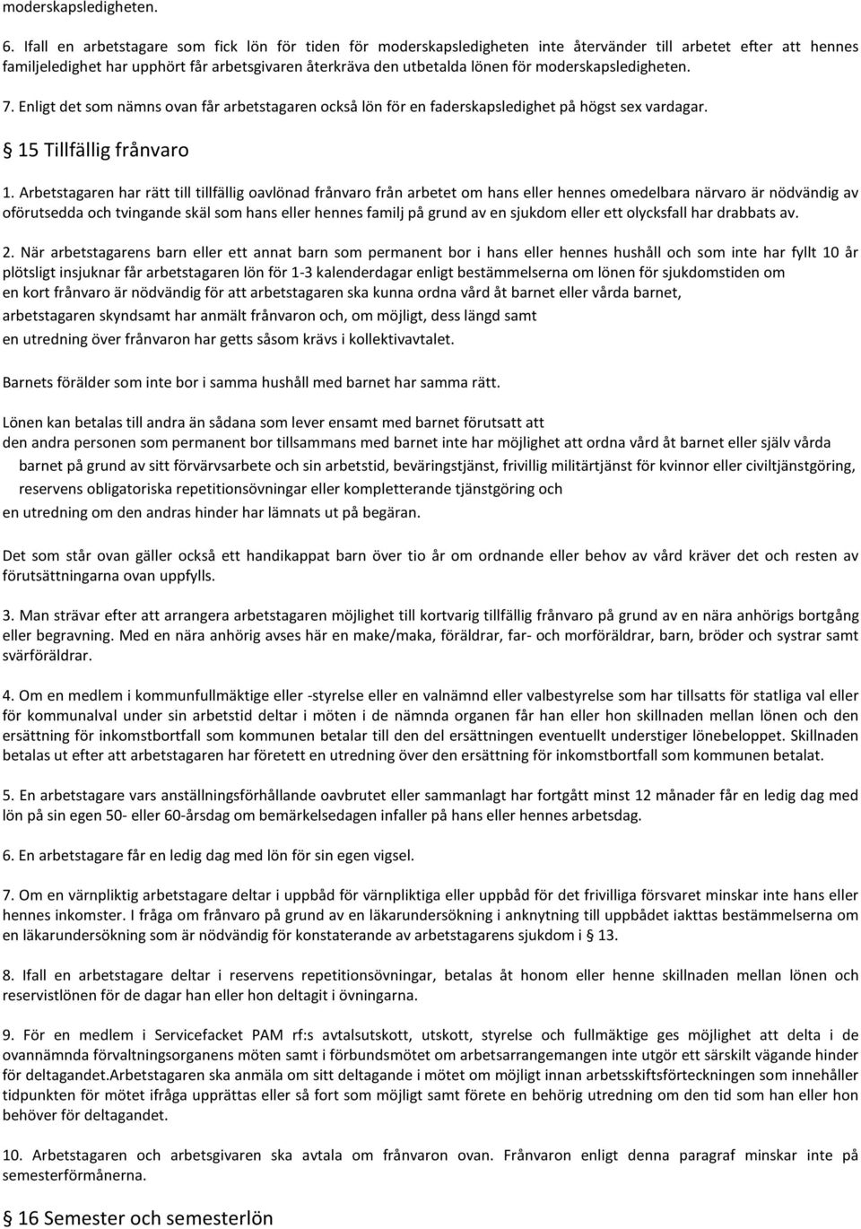 moderskapsledigheten. 7. Enligt det som nämns ovan får arbetstagaren också lön för en faderskapsledighet på högst sex vardagar. 15 Tillfällig frånvaro 1.