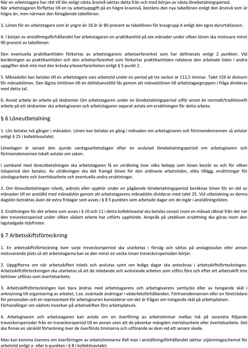 Lönen för en arbetstagare som är yngre än 18 år är 80 procent av tabellönen för kravgrupp A enligt den egna dyrortsklassen. 4.