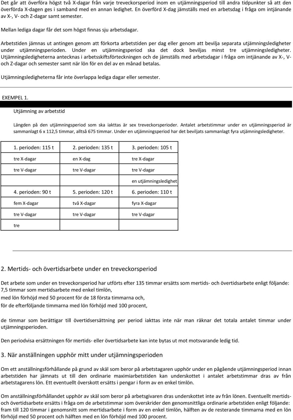 Arbetstiden jämnas ut antingen genom att förkorta arbetstiden per dag eller genom att bevilja separata utjämningsledigheter under utjämningsperioden.