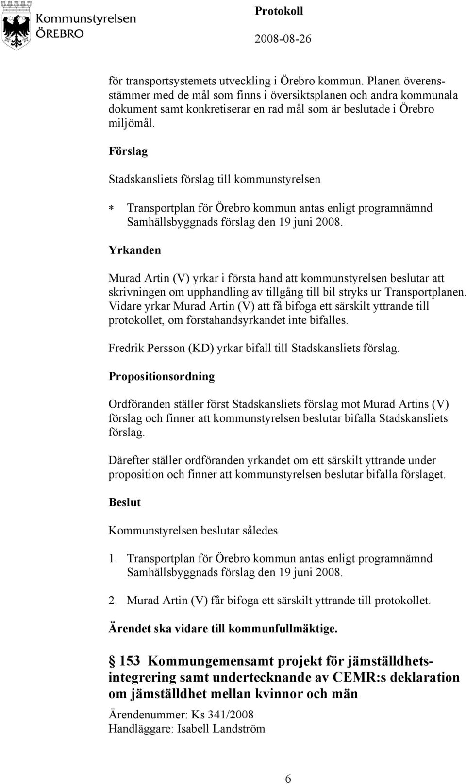 Transportplan för Örebro kommun antas enligt programnämnd Samhällsbyggnads förslag den 19 juni 2008.