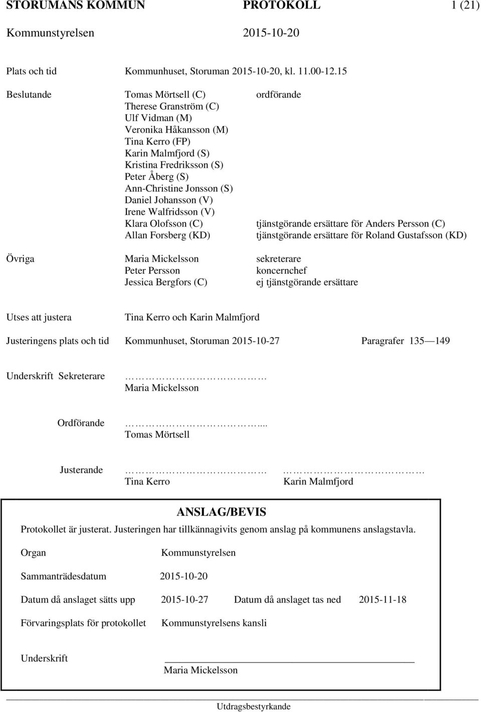 Jonsson (S) Daniel Johansson (V) Irene Walfridsson (V) Klara Olofsson (C) tjänstgörande ersättare för Anders Persson (C) Allan Forsberg (KD) tjänstgörande ersättare för Roland Gustafsson (KD) Övriga