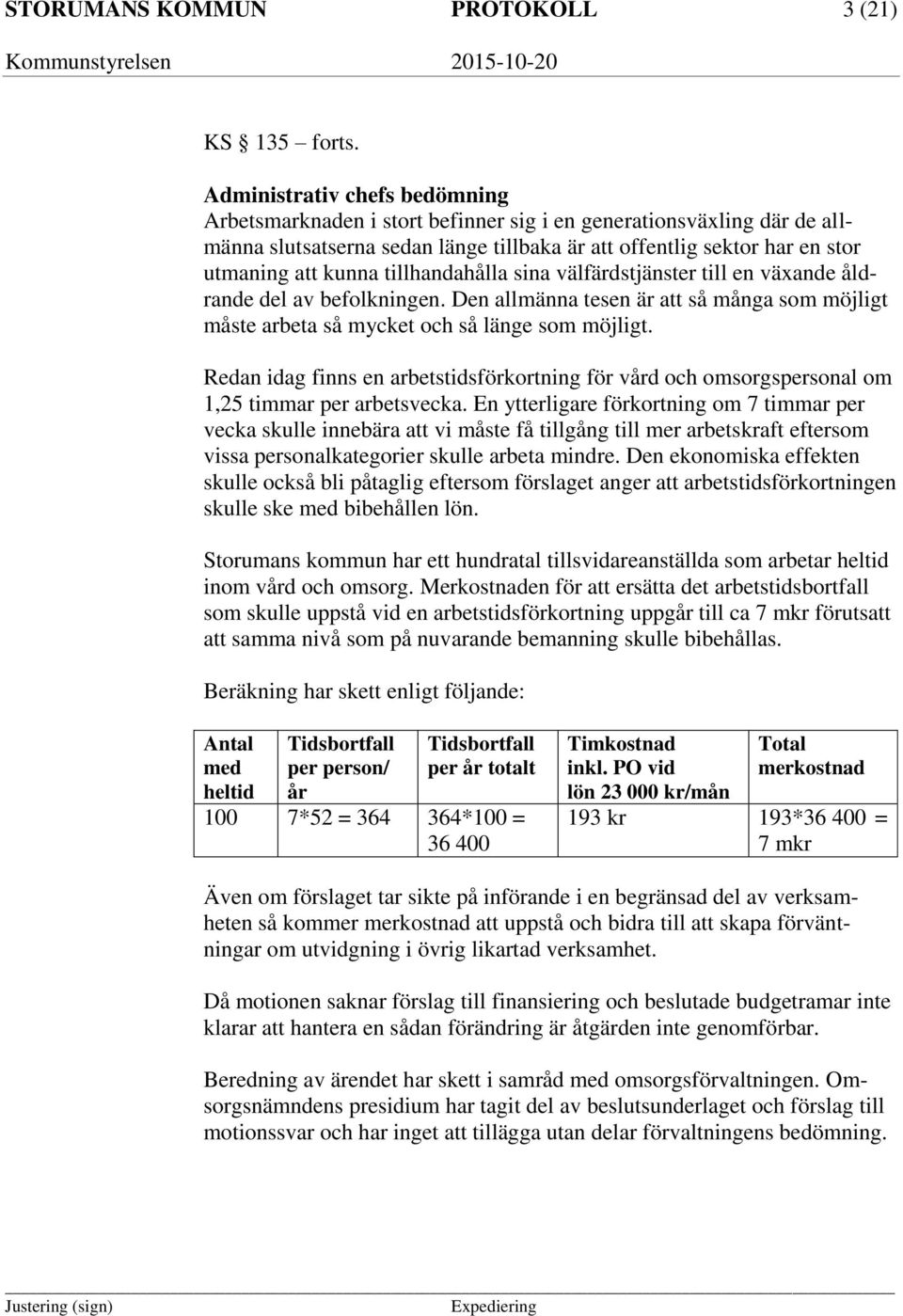 tillhandahålla sina välfärdstjänster till en växande åldrande del av befolkningen. Den allmänna tesen är att så många som möjligt måste arbeta så mycket och så länge som möjligt.