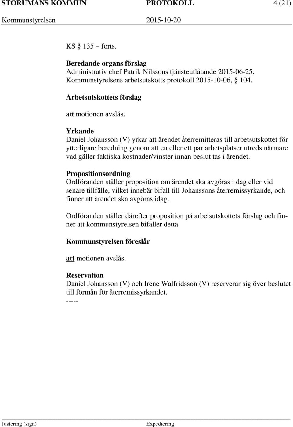 Yrkande Daniel Johansson (V) yrkar att ärendet återremitteras till arbetsutskottet för ytterligare beredning genom att en eller ett par arbetsplatser utreds närmare vad gäller faktiska